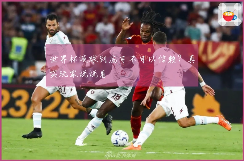 世界杯滚球到底可不可以信赖？真实玩家说说看