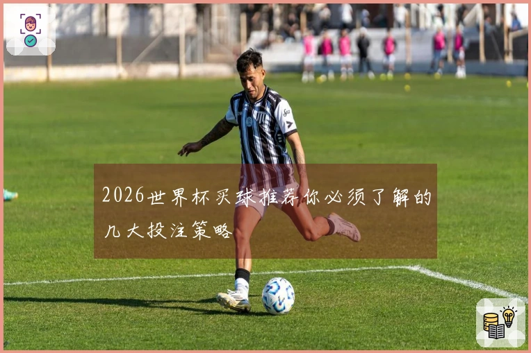2026世界杯买球推荐你必须了解的几大投注策略