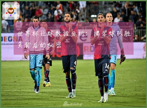 世界杯让球数据分析：揭示球队胜负背后的秘密